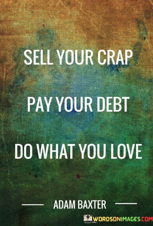 Sell-Your-Crap-Pay-Your-Debt-Do-What-You-Love-Quotes.jpeg