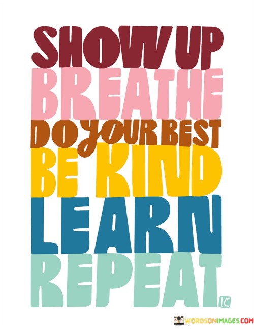 Show-Up-Breathe-Do-Your-Best-Be-Kind-Learn-Repeat-Quotes.jpeg
