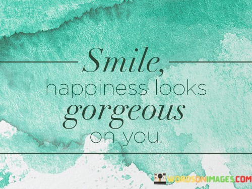 Smile-Happiness-Looks-Gorgeous-On-You-Quotes.jpeg