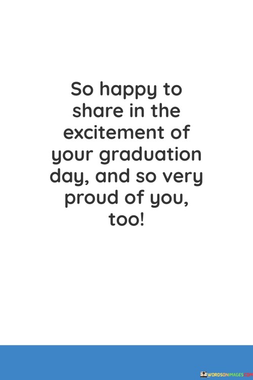 So-Happy-To-Share-In-The-Excitement-Of-Your-Graduation-Day-And-So-Very-Proud-Of-You-Too-Quotes.jpeg