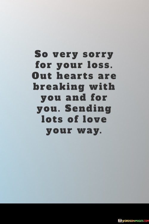 So Very Sorry For Your Loss Out Hearts Are Breaking With You And For You Quotes