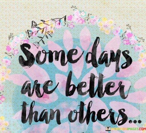 Some-Days-Are-Better-Than-Others-Quotes1b81452433c7ab80.jpeg