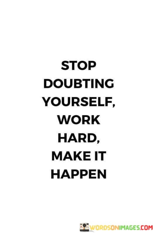 Stop-Doubting-Yourself-Work-Hard-Make-It-Happen-Quotes-Quotes.jpeg