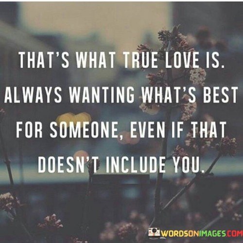 That's What True Love Is Always Wanting What's Best For Someone Even If Quotes