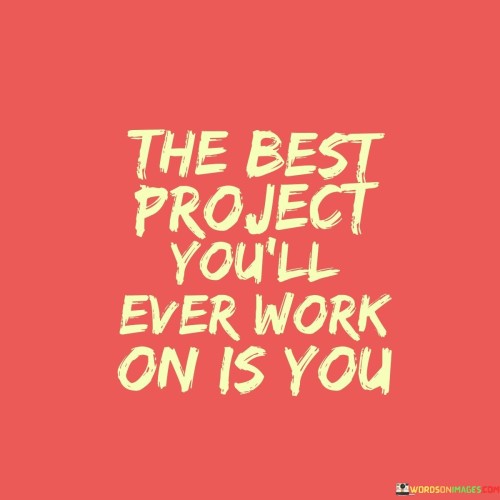 The Best Project You'll Every Work On Is You Quotes