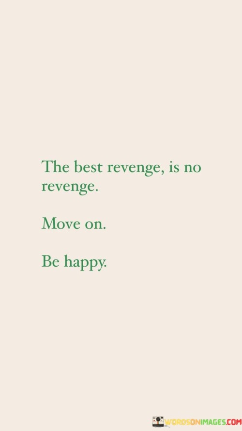 The-Best-Revenge-Is-No-Revenge-Move-On-Be-Happy-Quotes.jpeg