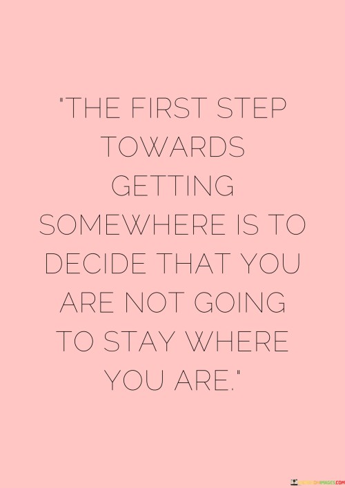 The-First-Step-Towards-Getting-Somewhere-Is-To-Decide-That-You-Are-Not-Going-To-Stay-Where-You-Are-Quotes.jpeg