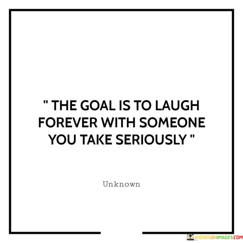 The-Goal-Is-To-Laugh-Forever-With-Someone-You-Take-Seriously-Quotes003eabc57832bc76.jpeg