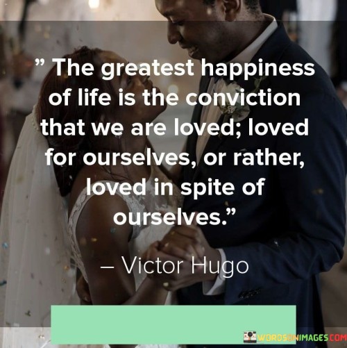 The-Greatest-Happiness-Of-Life-Is-The-Conviction-That-We-Are-Loved-Quotesa66b0909ebc81ec3.jpeg