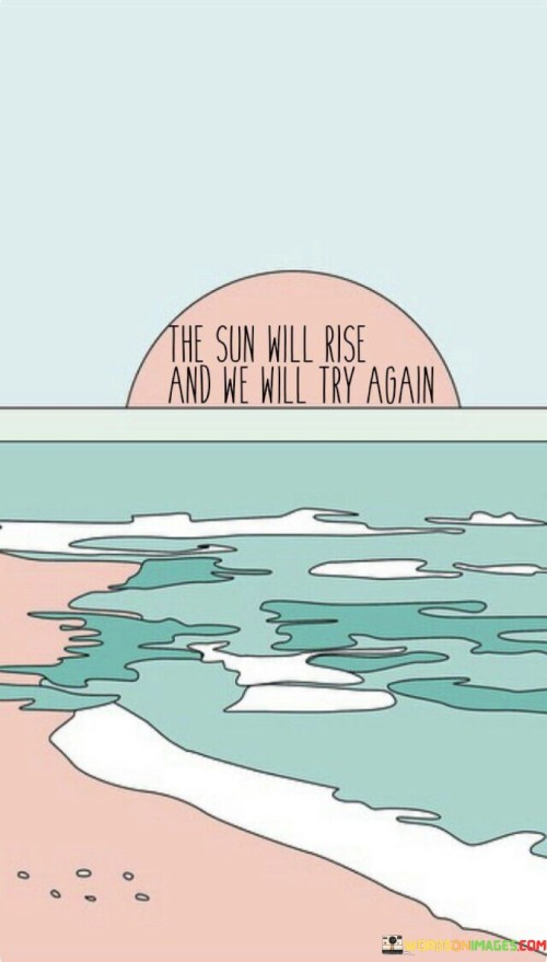 The-Sun-Will-Rise-And-We-Will-Try-Again-Quotes.jpeg
