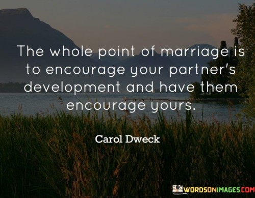 The Whole Point Of Marriage Is To Encourage Your Partner's Development Quotes