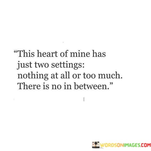 This-Heart-Of-Mine-Has-Just-Two-Settings-Nothing-At-All-Or-Too-Much-There-Is-No-In-Between-Quotes855978d5138b2189.jpeg