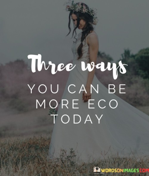 Three-Ways-You-Can-Be-More-Eco-Today-Quotes.jpeg