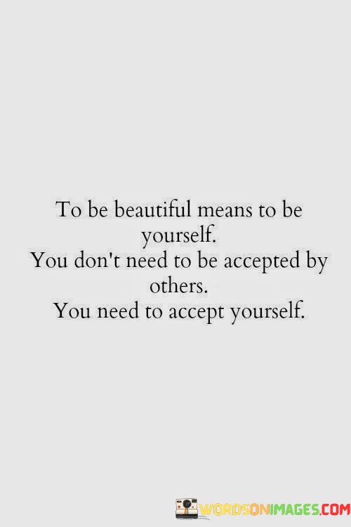 To-Be-Beautiful-Means-To-Be-Yourself-You-Dont-Need-To-Be-Accepted-Quotes-Quotes.jpeg