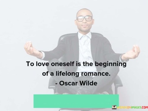 To-Love-Oneself-Is-The-Beginning-Of-A-Lifelong-Romance-Quotese112fc2b34254ae7.jpeg