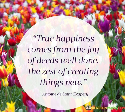 True-Happiness-Comes-From-The-Joy-Of-Deeds-Well-Done-The-Zest-Of-Creating-Things-New-Quotes.jpeg