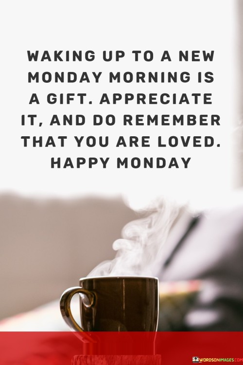 Waking-Up-To-A-New-Monday-Morning-Is-A-Gift-Appreciate-It-And-Do-Remember-That-You-Quotesb5347e48c0c4b118.jpeg