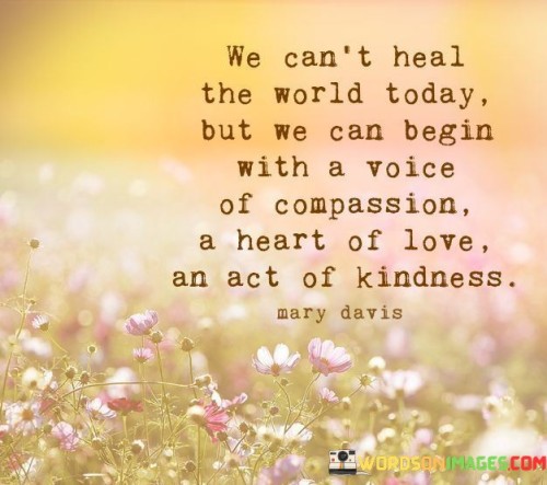 We Can't Heal The World Today But We Can Begin With A Voice Quotes