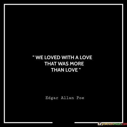 We-Loved-With-A-Love-That-Was-More-Than-Love-Quotese7797b71b0993287.jpeg