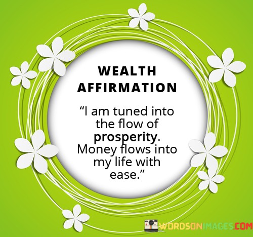 Wealth-Affirmation-I-Am-Tuned-Into-The-Flow-Of-Prosperity-Money-Flows-Into-My-Life-With-Ease-Quotes.jpeg