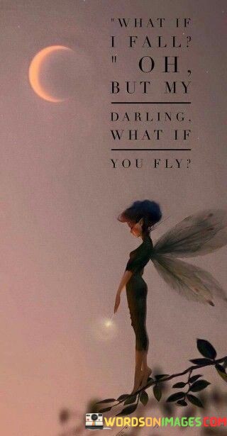 What-If-I-Fall-Oh-But-My-Darling-What-If-You-Fly-Quotes-Quotes.jpeg