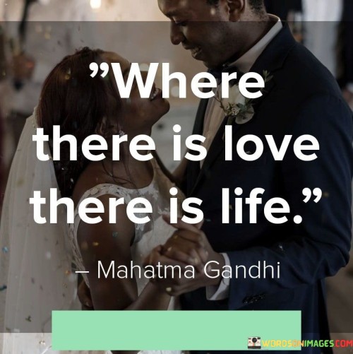 Where-There-Is-Love-There-Is-Life-Quotesb22df04bf3386762.jpeg