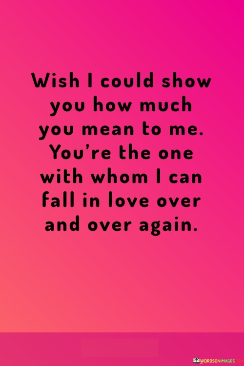 Wish-I-Could-Show-You-How-Much-You-Mean-To-Me-Quotesd740fa39e299e703.jpeg