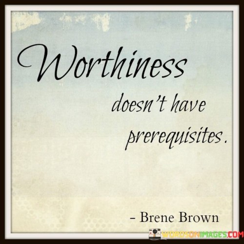 Worthiness-Doesnt-Have-Requisites-Quotes.jpeg