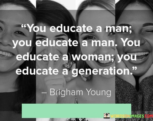 You Educate A Man You Educate A Man You Educate A Woman Quotes