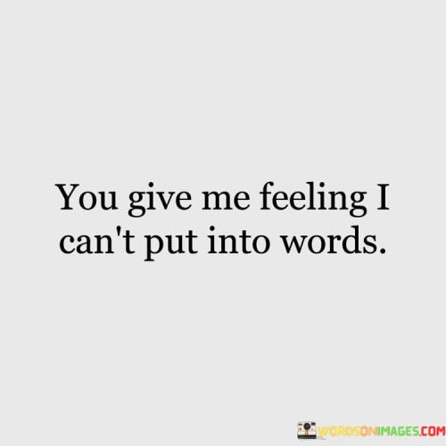 You Give Me Feeling I Can't Put Into Words Quotes