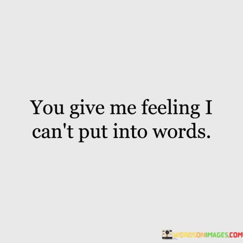 You-Give-Me-Feeling-I-Cant-Put-Into-Words-Quotes5cc88c96e47714c3.jpeg