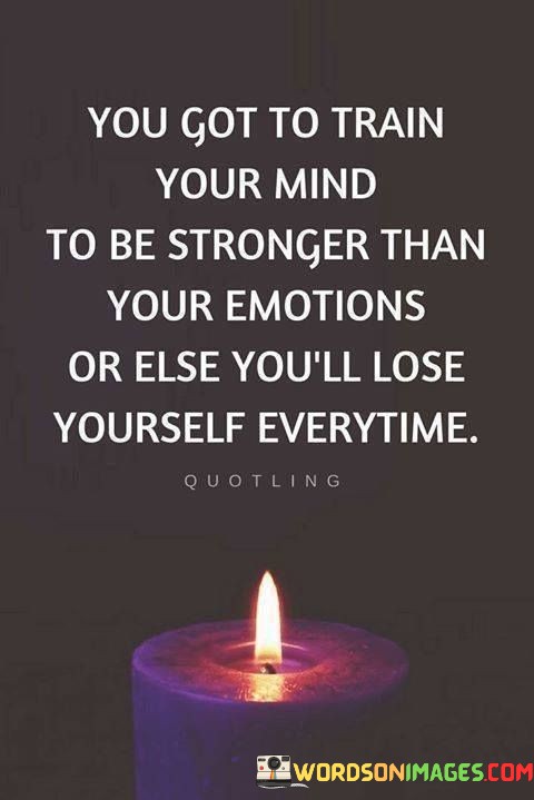 You-Got-To-Train-Your-Mind-To-Be-Stronger-Than-Your-Emotions-Quotes.jpeg