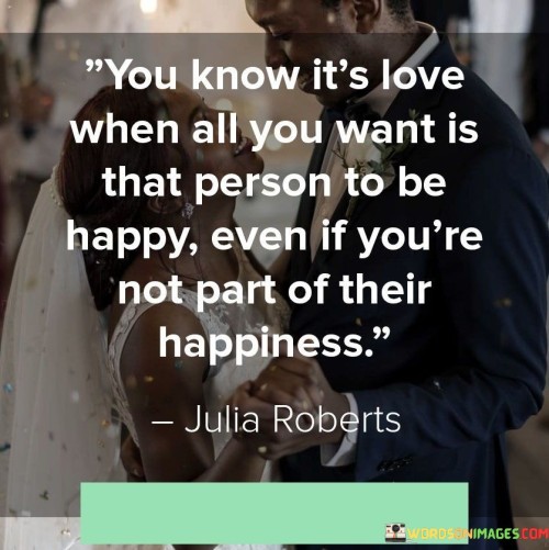 You Know It's Love When All You Want Is That Person To Be Happy Even Quotes