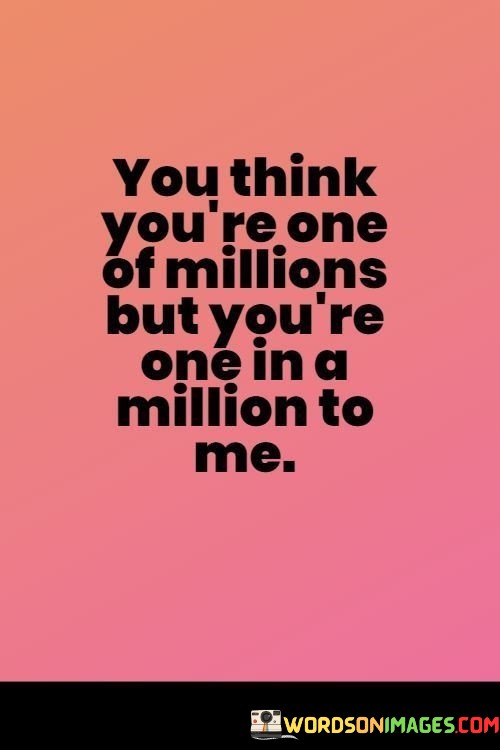 You-Think-Youre-One-Of-Millions-But-Youre-One-In-A-Million-To-Me-Quotes.jpeg