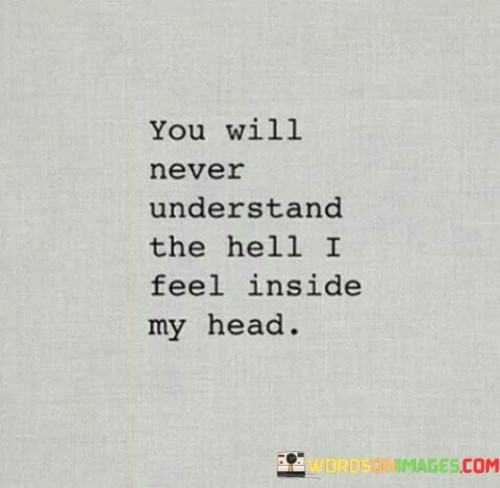 You-Will-Never-Understand-The-Hell-I-Feel-Inside-My-Head-Quotes224d35345c0b5c80.jpeg