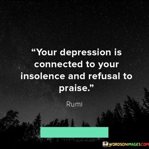 Your Depression Is Connected To Your Insolence And Refusal To Praise Quotes