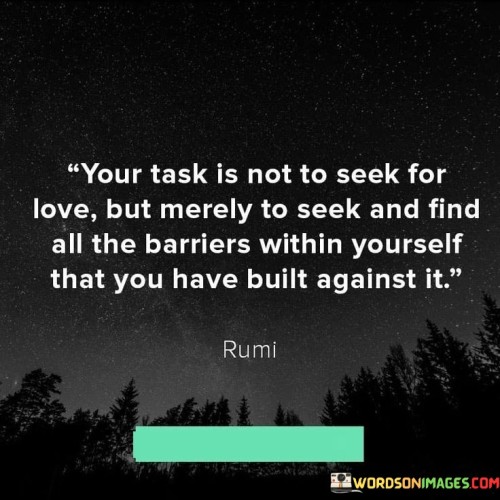 Your-Task-Is-Not-To-Seek-For-Love-But-Merely-To-Seek-And-Find-Quotesc33d36ff7a0562ad.jpeg