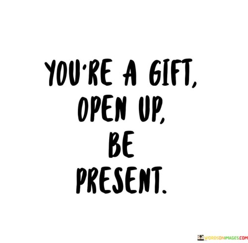 Youre-A-Gift-Open-Up-Be-Present-Quotes.jpeg