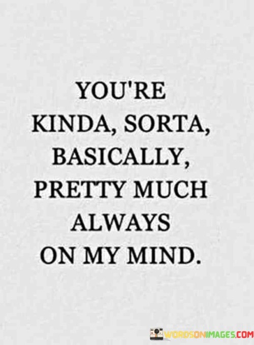 You're Kinda Sorta Basically Pretty Much Always On My Mind Quotes