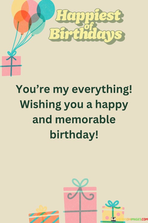 You're My Everything Wishing You A Happy And Memorable Birthday Quotes