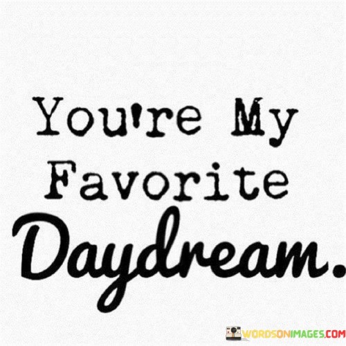 You're My Favorite Daydream Quotes