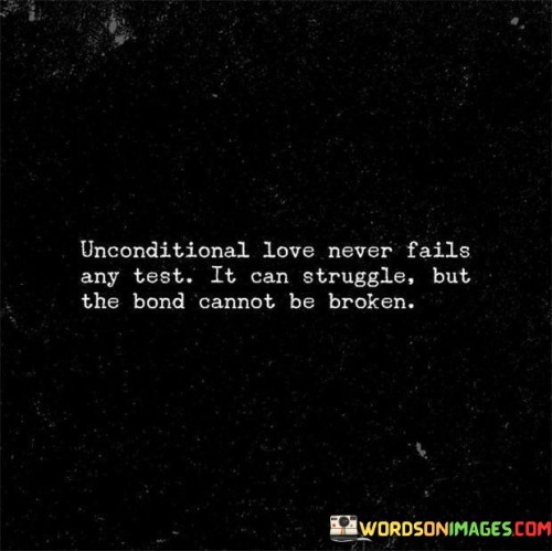 unconditional-love-never-fails-any-test-it-can-struggle-but-the-bond-cannot-be-broken8a7379750eb8e4fe.jpeg