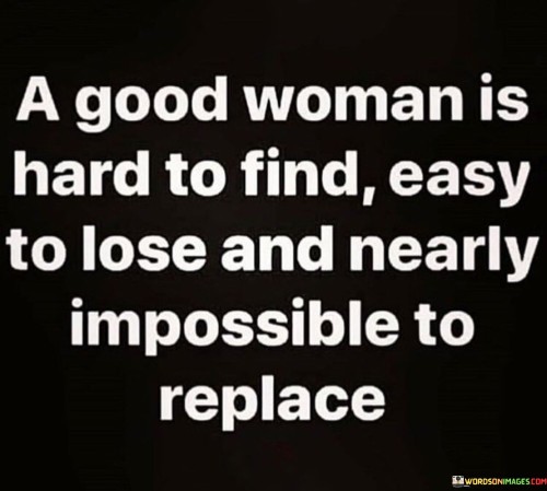 A-Good-Woman-Is-Hard-To-Find-Easy-To-Lose-And-Nearly-Quotes.jpeg