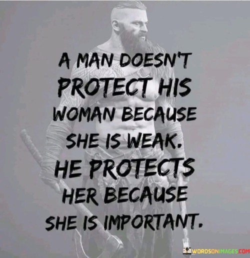A-Man-Doesnt-Protect-His-Woman-Because-She-Is-Weak-Quotes.jpeg