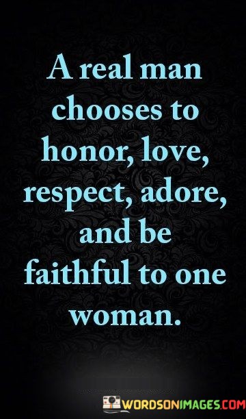 A-Real-Man-Chooses-To-Honor-Love-Respect-Adore-And-Be-Faithful-Quotes.jpeg