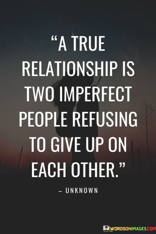 A True Relationship Is Two Imperfect People Refusing To Give Up Quotes