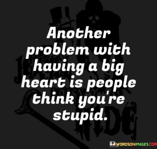 Another-Problem-With-Having-A-Big-Heart-Is-People-Think-Quotes.jpeg