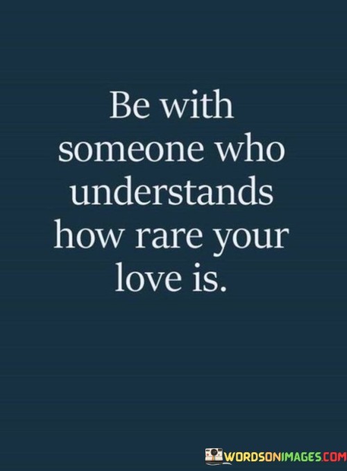 Be-With-Someone-Who-Understands-How-Rare-Your-Love-Quotes.jpeg