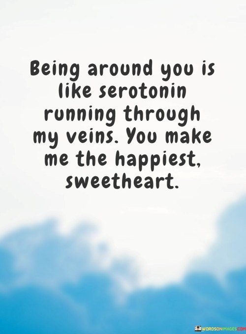 Being-Around-You-Is-Like-Serotonin-Running-Throgh-My-Veins-You-Make-Quotes