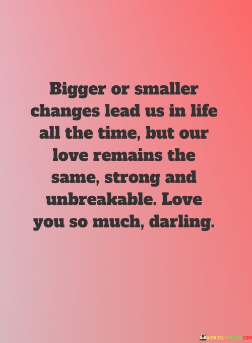 Bigger-Or-Smaller-Changes-Lead-Us-In-Life-All-The-Time-But-Our-Love-Quotes.jpeg
